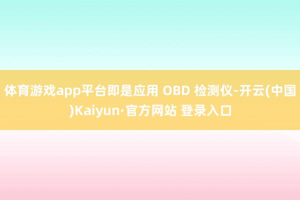 体育游戏app平台即是应用 OBD 检测仪-开云(中国)Kaiyun·官方网站 登录入口