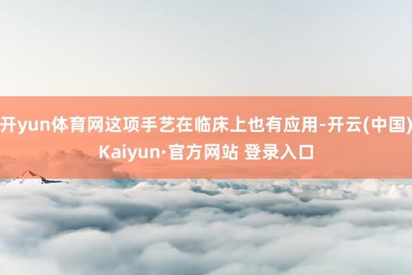 开yun体育网这项手艺在临床上也有应用-开云(中国)Kaiyun·官方网站 登录入口