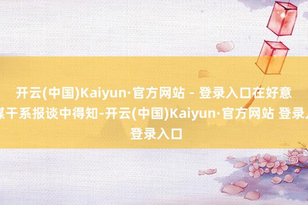 开云(中国)Kaiyun·官方网站 - 登录入口在好意思媒干系报谈中得知-开云(中国)Kaiyun·官方网站 登录入口