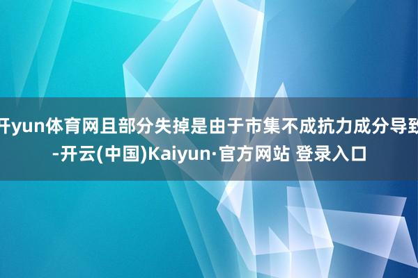 开yun体育网且部分失掉是由于市集不成抗力成分导致-开云(中国)Kaiyun·官方网站 登录入口