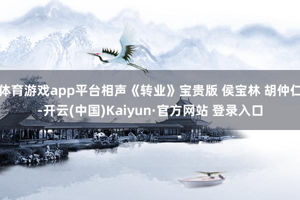 体育游戏app平台相声《转业》宝贵版 侯宝林 胡仲仁-开云(中国)Kaiyun·官方网站 登录入口