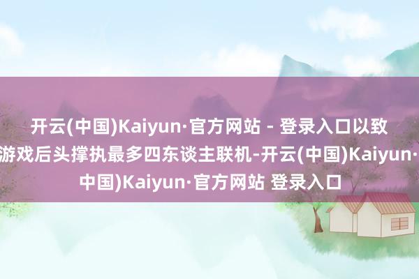 开云(中国)Kaiyun·官方网站 - 登录入口以致还有明晰图片泄露游戏后头撑执最多四东谈主联机-开云(中国)Kaiyun·官方网站 登录入口